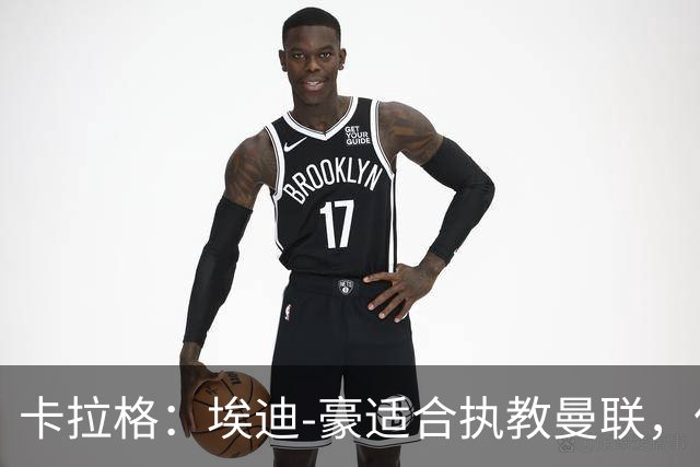 卡拉格：埃迪-豪适合执教曼联，但我不喜欢他的助教廷德尔